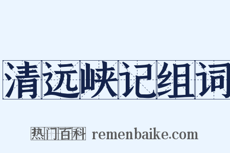 清远峡记组词是什么意思的图片